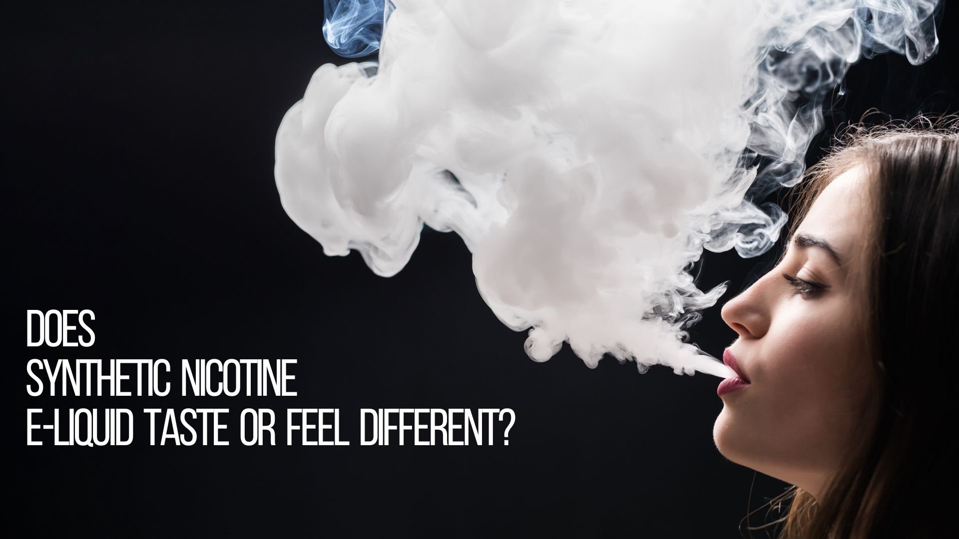 Bild einer Frau, die E-Zigaretten-Dampf ausatmet, begleitet von dem Text "DOES SYNTHETIC NICOTINE E-LIQUID TASTE OR FEEL DIFFERENT?" auf schwarzem Hintergrund.